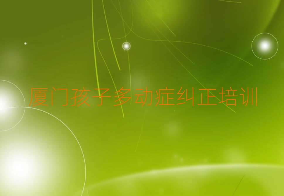厦门思明区孩子多动症纠正培训学费多少钱一个月