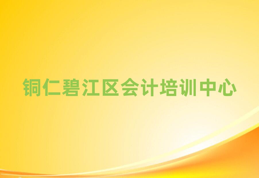 铜仁碧江区会计哪个会计培训班好