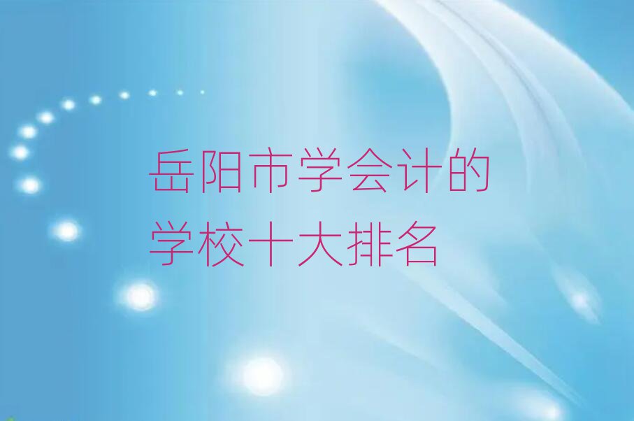 岳阳市学会计的学校十大排名