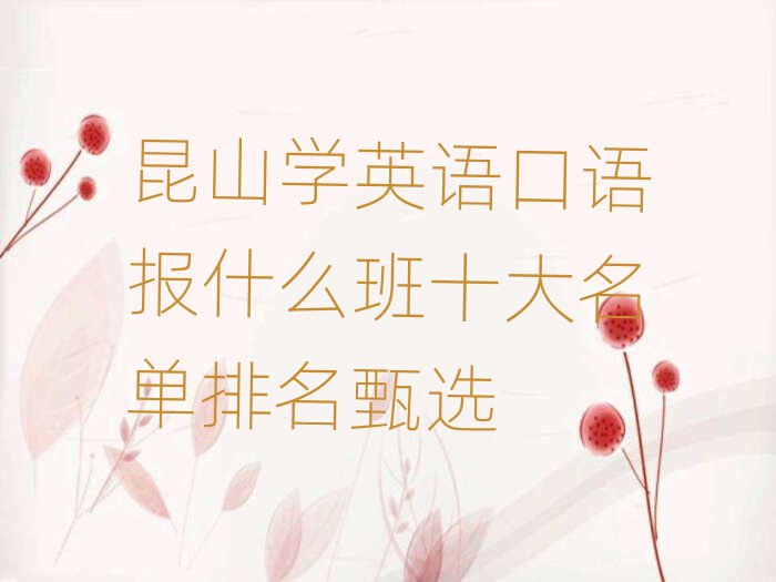 昆山学英语口语报什么班十大名单排名甄选