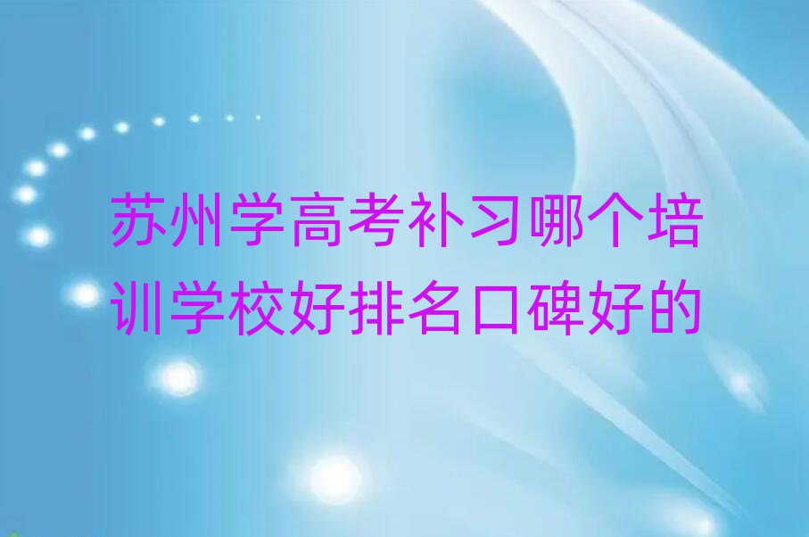 苏州学高考补习哪个培训学校好排名口碑好的