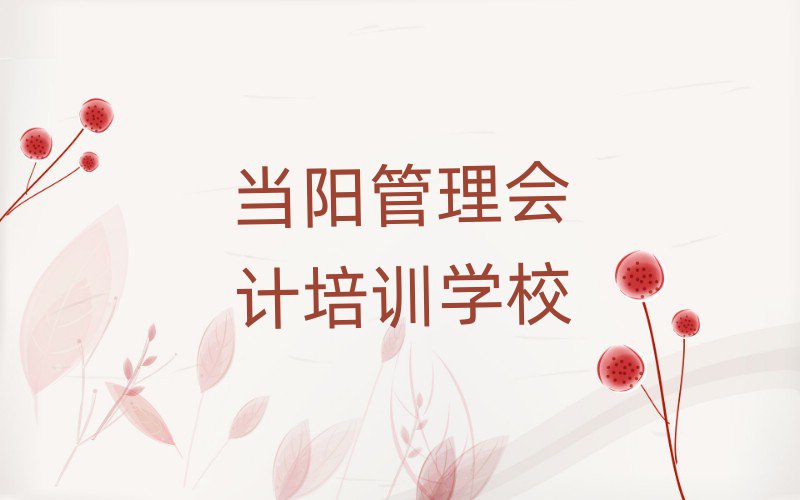 当阳管理会计培训名单榜首精选出炉