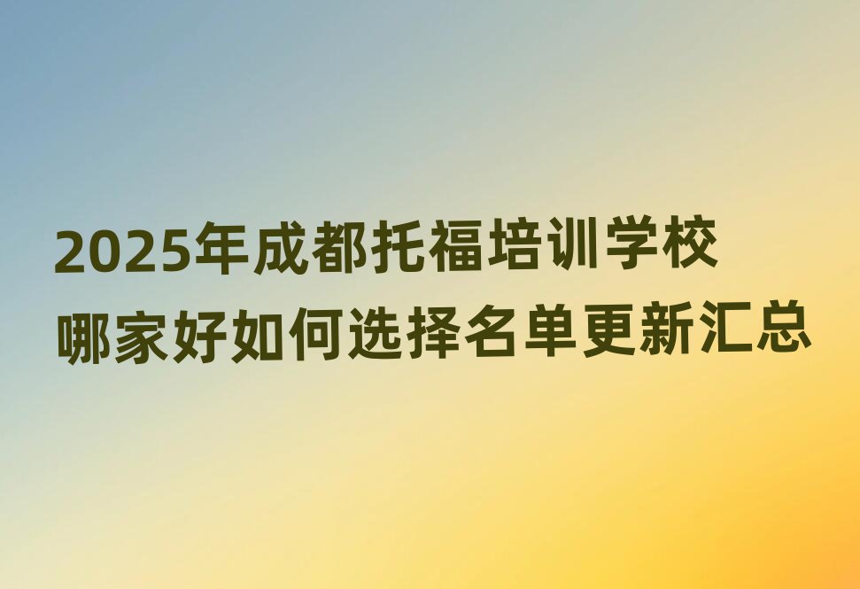 2025年成都托福培训学校哪家好如何选择名单更新汇总