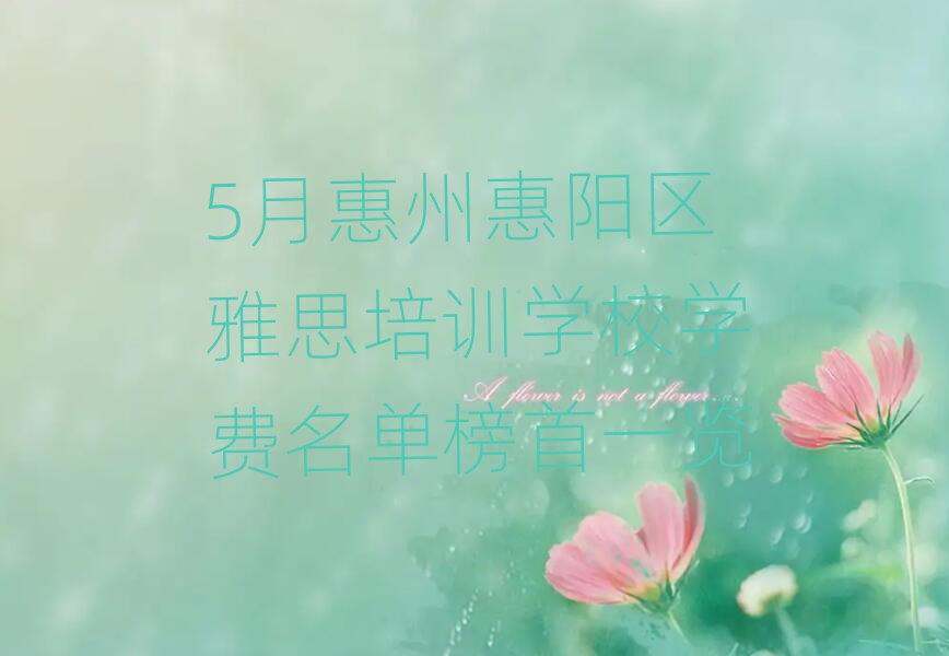 5月惠州惠阳区雅思培训学校学费名单榜首一览
