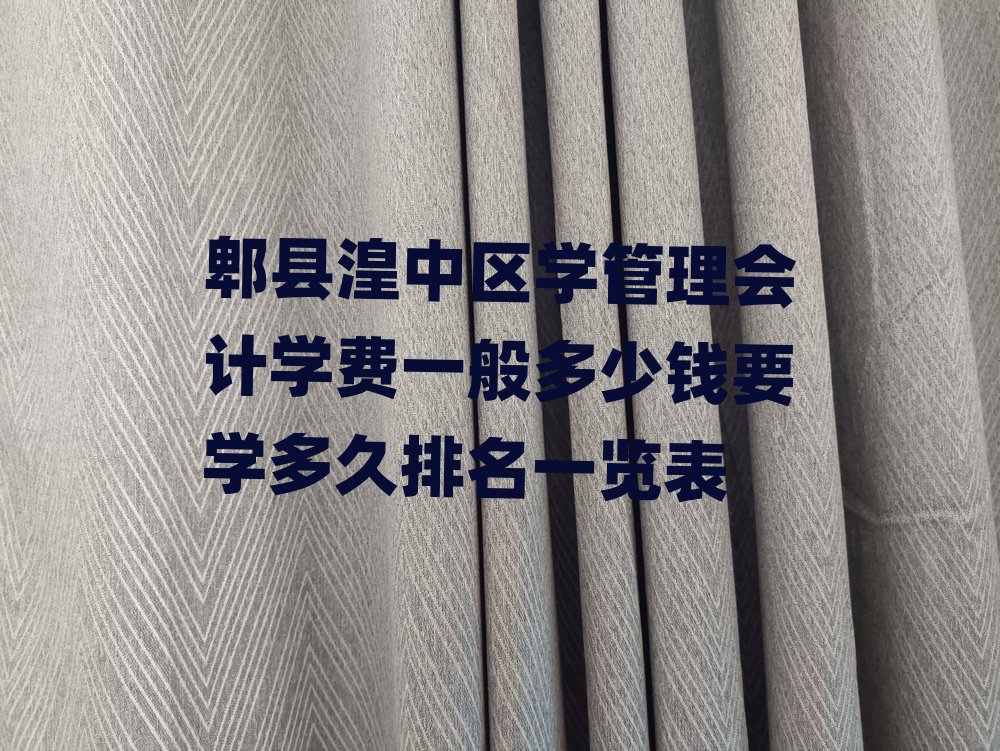 郫县湟中区学管理会计学费一般多少钱要学多久排名一览表