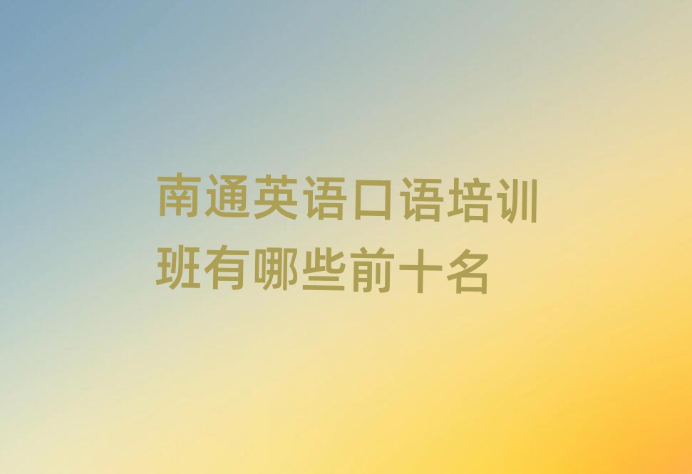 南通英语口语培训班有哪些前十名