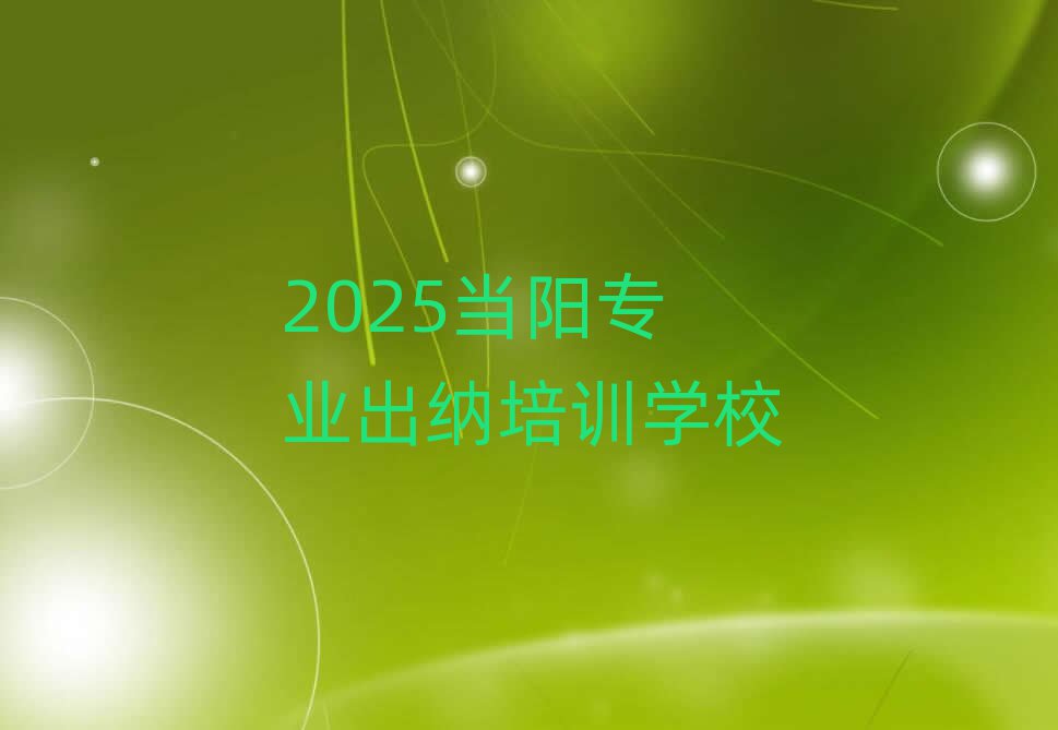 2025当阳专业出纳培训学校