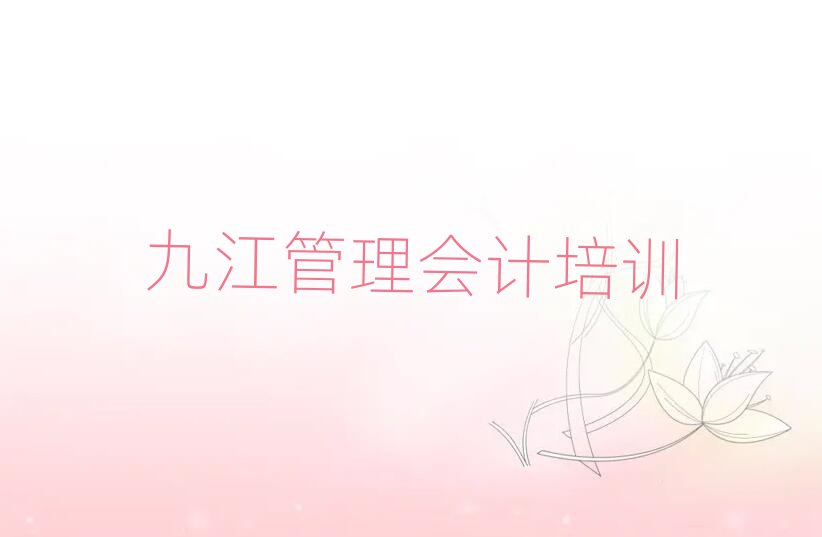5月九江柴桑区管理会计培训什么专业好