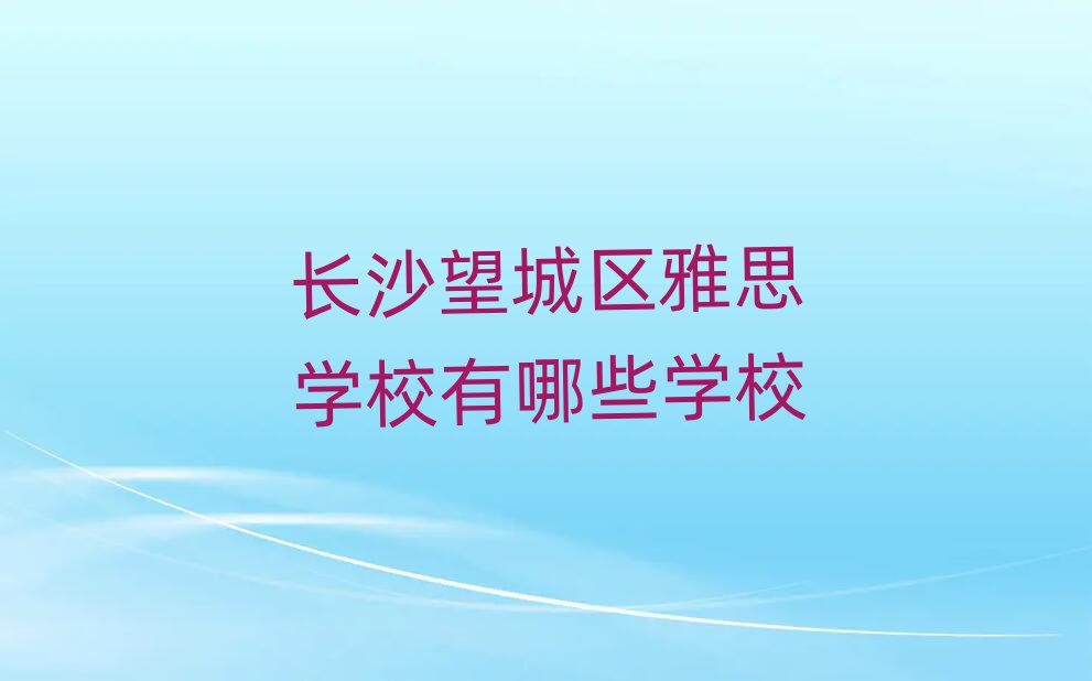 长沙望城区雅思学校有哪些学校
