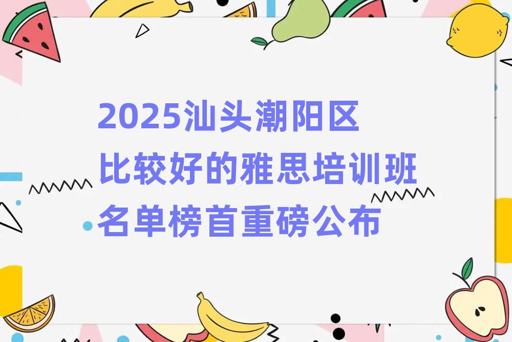2025汕头潮阳区比较好的雅思培训班名单榜首重磅公布