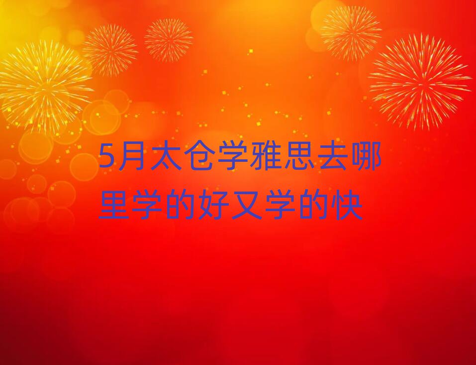 5月太仓学雅思去哪里学的好又学的快