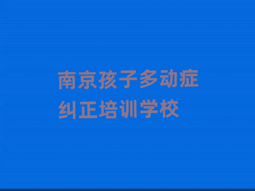 南京栖霞区孩子多动症纠正速成班学费多少
