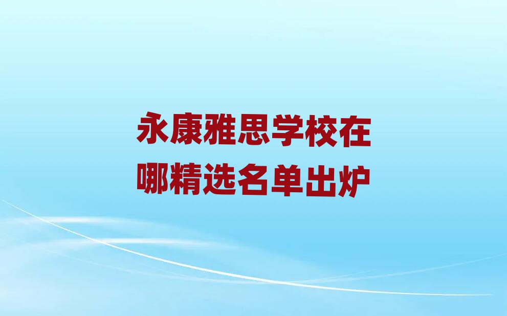 永康雅思学校在哪精选名单出炉