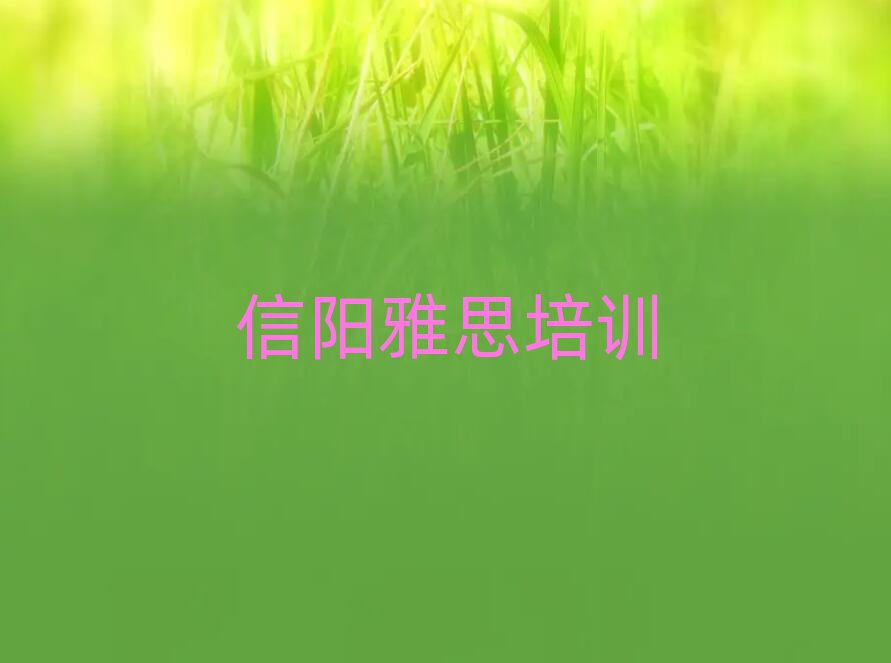 2025信阳平桥区学雅思哪个培训班好名单榜首公布