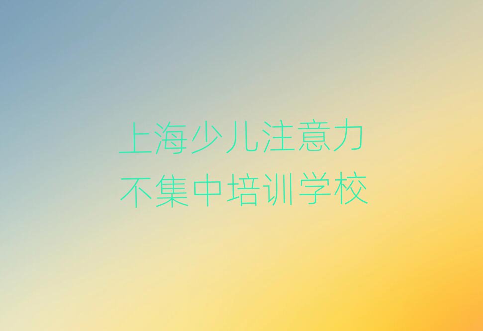 ÉϺ£Ñ§ÉÙ¶ù×¢ÒâÁ¦²»¼¯ÖÐÔÚÄÄÀïÊ®´óÅÅÃûÃûµ¥¹«²¼