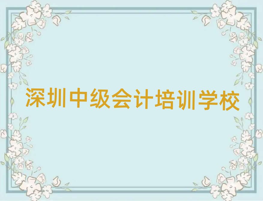 2025年深圳哪里有中级会计培训学校推荐一览