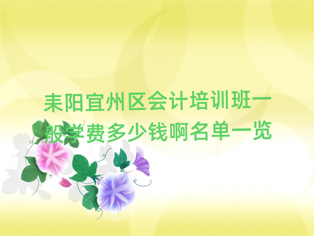 耒阳宜州区会计培训班一般学费多少钱啊名单一览