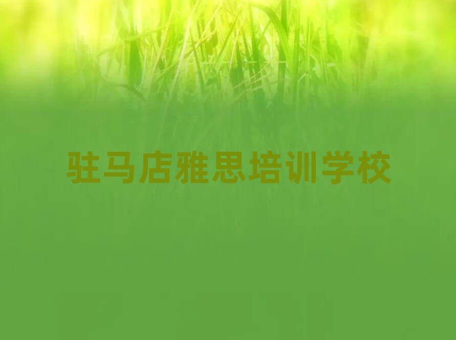 驻马店读雅思哪个学校好值得推荐的名单榜首一览