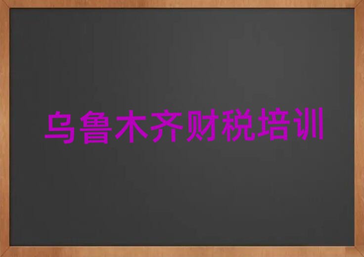 6月乌鲁木齐达坂城区学财税选哪个学校好名单一览