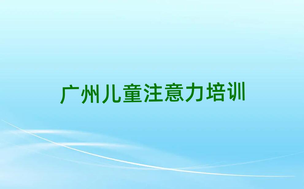 广州学儿童注意力不集中去哪个学校名单榜首公布