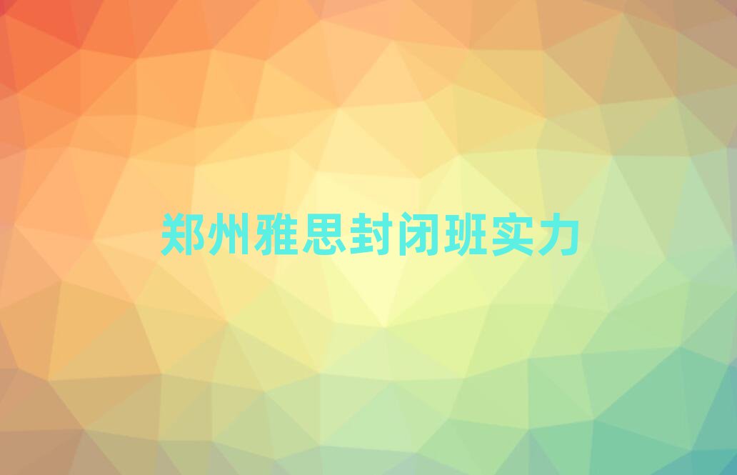 郑州雅思封闭班实力