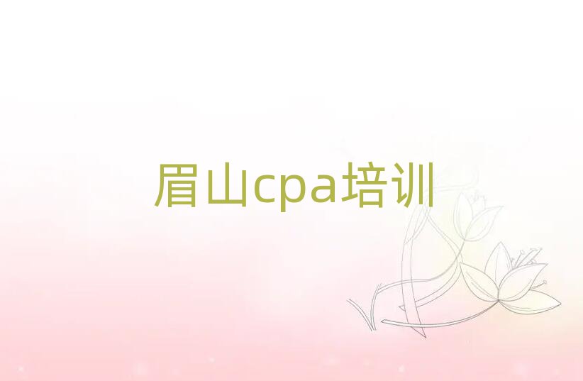 6月眉山cpa培训班榜单一览推荐排行榜