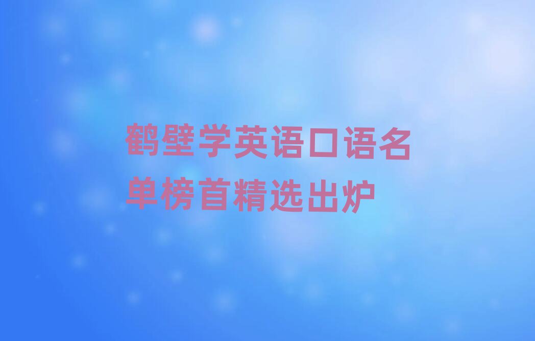 鹤壁学英语口语名单榜首精选出炉