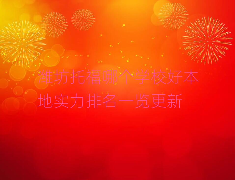 潍坊托福哪个学校好本地实力排名一览更新