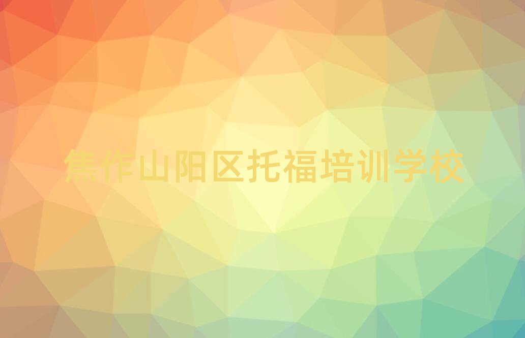 焦作山阳区学托福去什么学校名单榜首一览