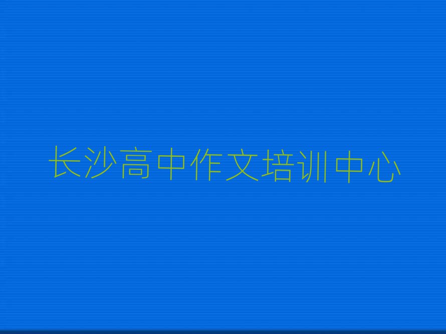 长沙开福区哪里学高中作文学校好排名前十