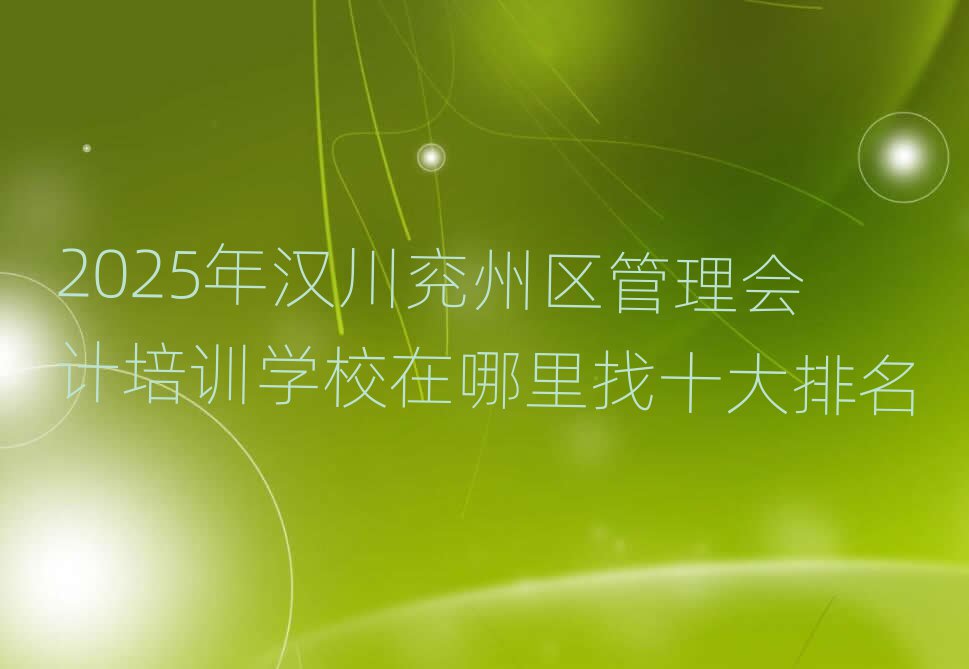 2025年汉川兖州区管理会计培训学校在哪里找十大排名