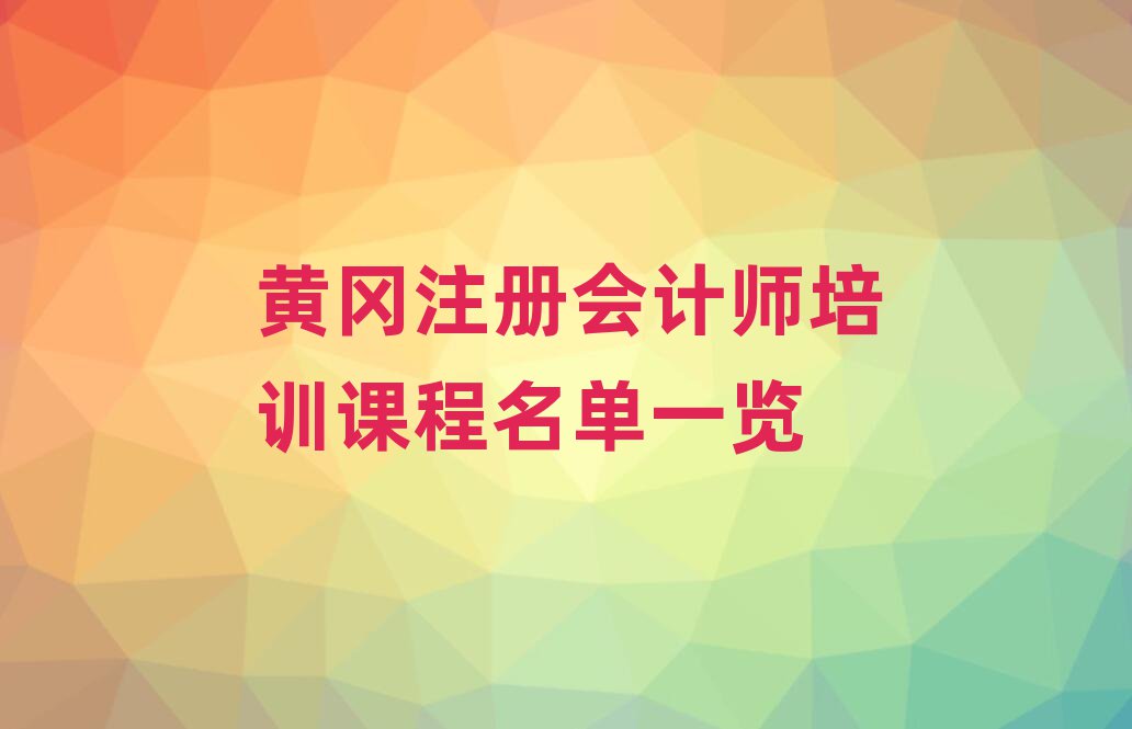 黄冈注册会计师培训课程名单一览