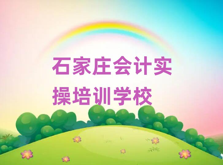 6月石家庄到哪里学会计实操好名单揭秘一览