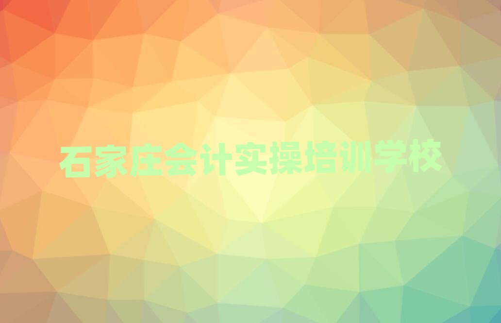 6月石家庄到哪里学会计实操好名单揭秘一览