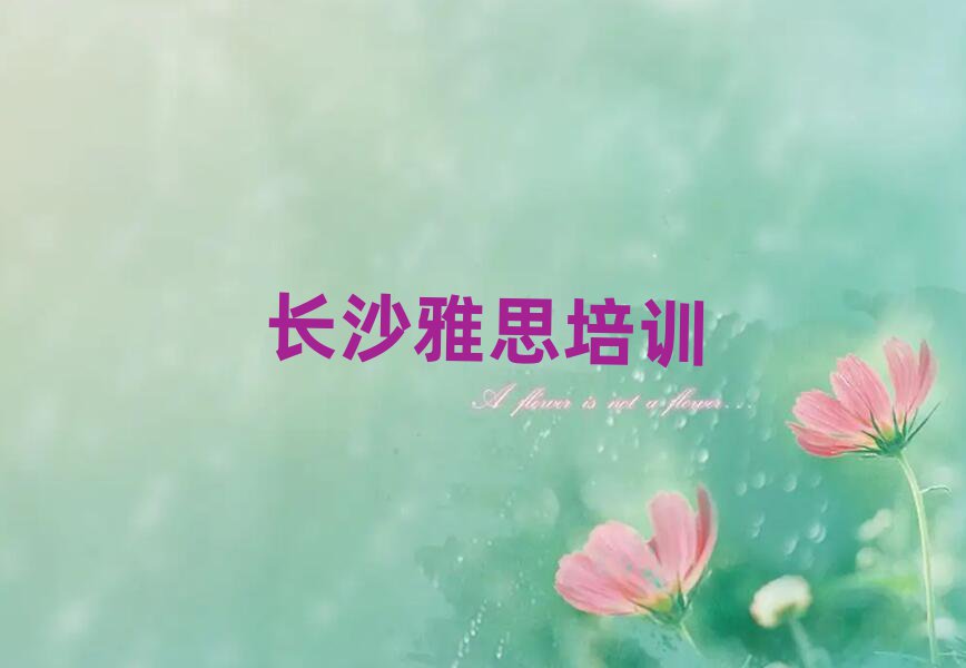长沙雅思学校在哪名单榜首精选出炉