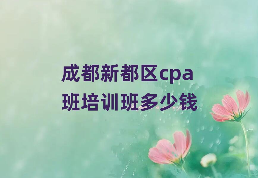 成都新都区cpa班培训班多少钱