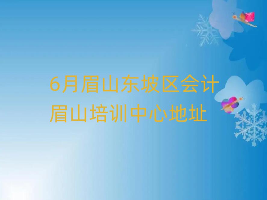 6月眉山东坡区会计眉山培训中心地址