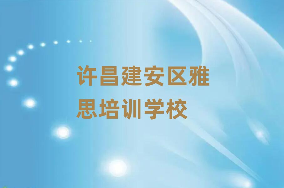 2025年许昌建安区雅思附近有什么雅思培训班吗排名前十