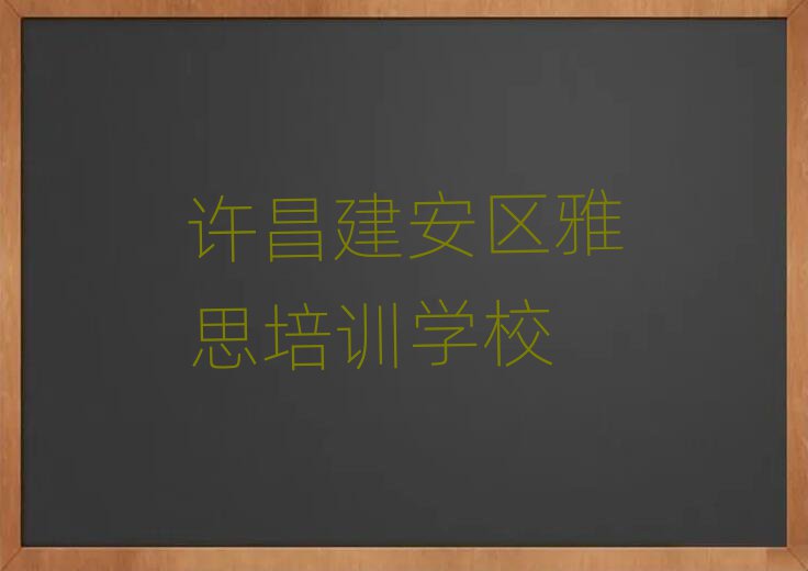 2025年许昌建安区雅思附近有什么雅思培训班吗排名前十