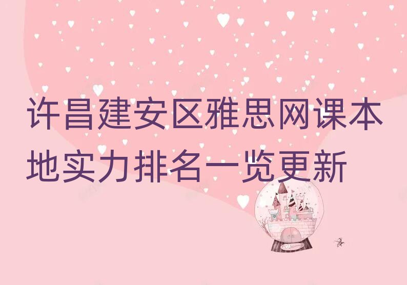 许昌建安区雅思网课本地实力排名一览更新