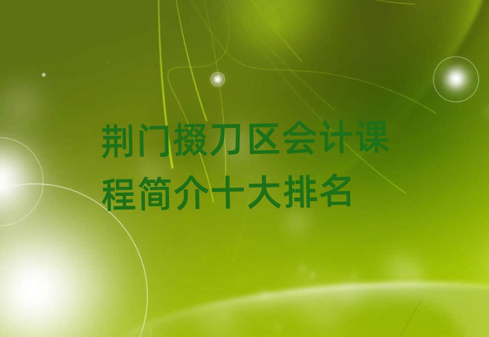 荆门掇刀区会计课程简介十大排名