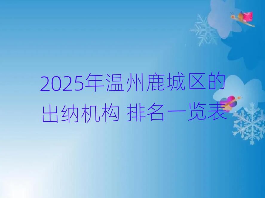 2025年温州鹿城区的出纳机构 排名一览表