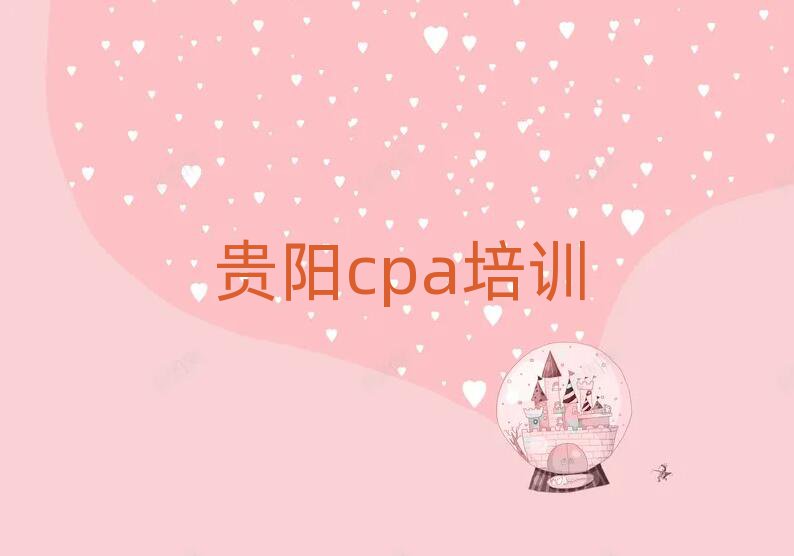 2025年贵阳南明区cpa正规培训推荐一览