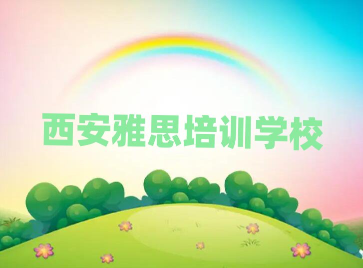 2025年西安雅思培训学校哪家好一点排名前十