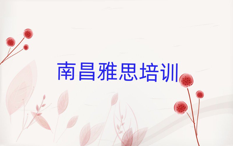 2025年南昌西湖区雅思培训班学费多少钱一个月排名前十