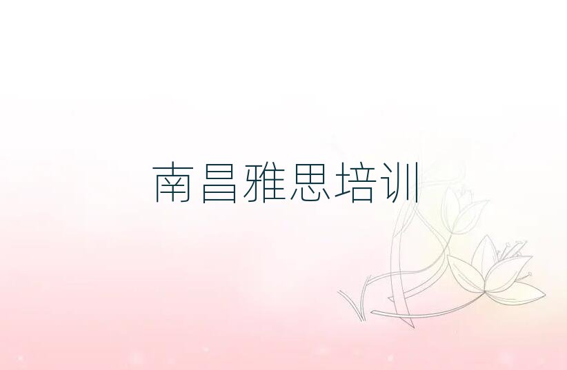 2025年南昌西湖区雅思培训班学费多少钱一个月排名前十