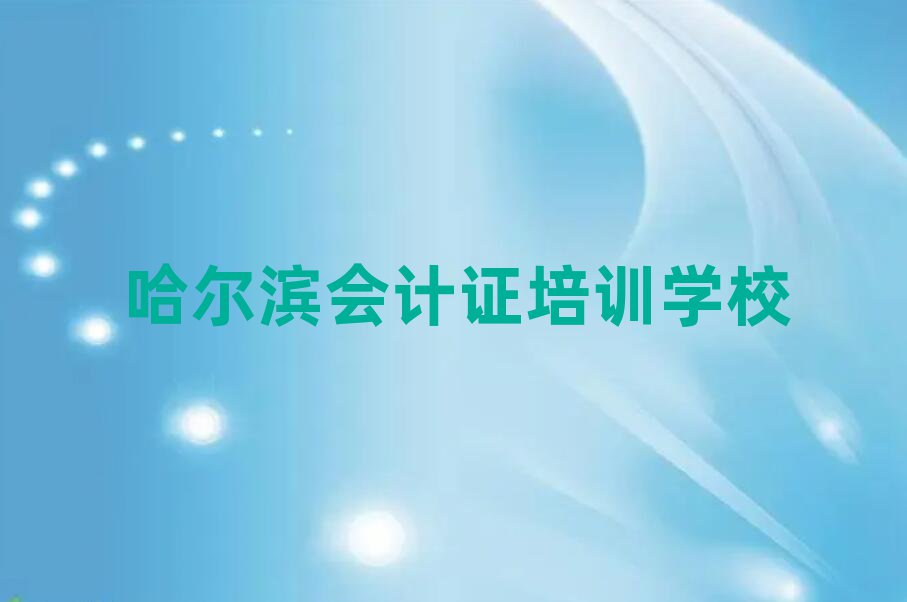 哈尔滨哪里学会计证好十大排名名单公布
