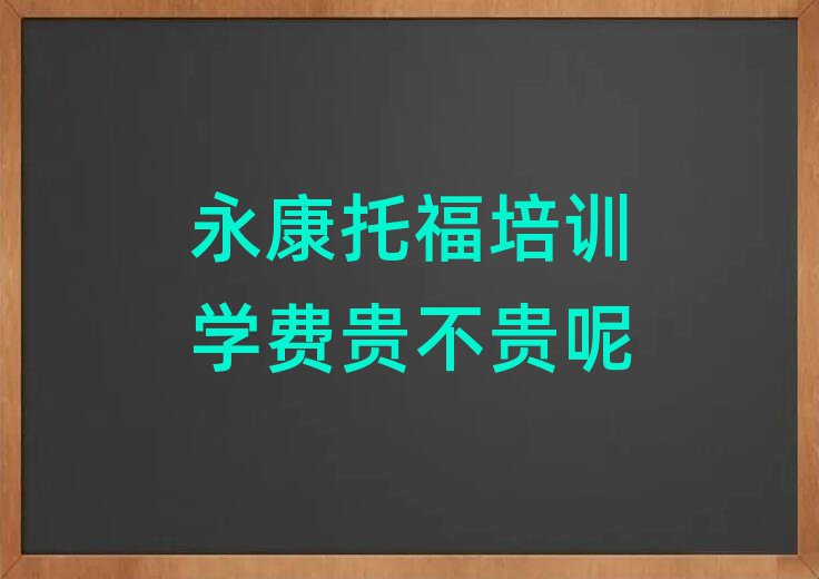 永康托福培训学费贵不贵呢