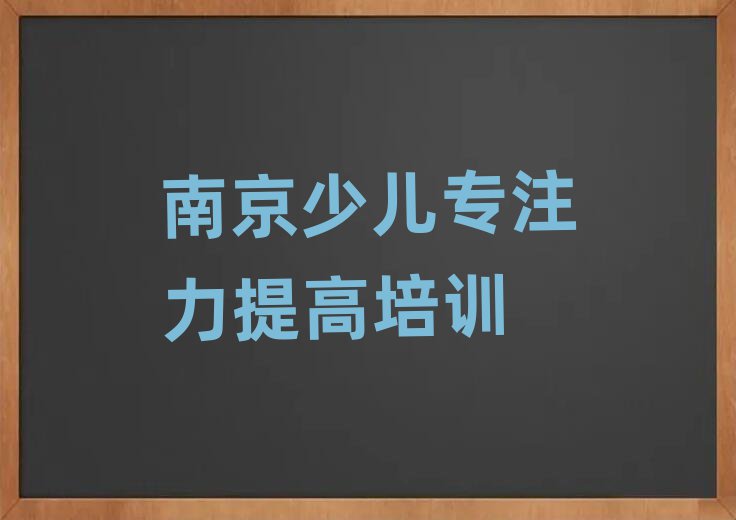南京少儿专注力提高学校培训班本地实力排名一览更新