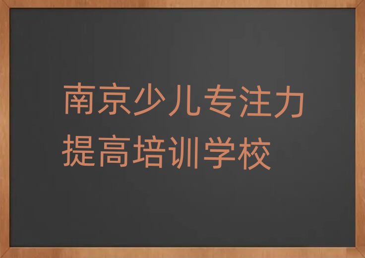 南京少儿专注力提高学校培训班本地实力排名一览更新